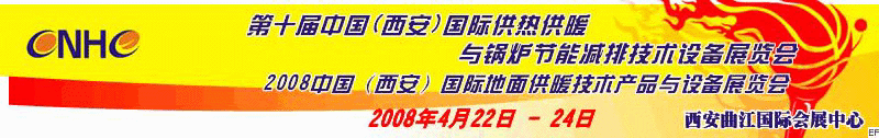 第十屆中國（西安）國際供熱供暖與鍋爐節能減排技術設備展覽會<br>2008中國（西安）國際地面供暖產品及節能技術設備展覽會<br>2008中國（西安）國際暖通空調與熱泵節能技術設備展覽會