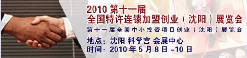 2010第十一屆全國中小投資項目創業沈陽展覽會<br>2010第11屆全國特許連鎖加盟沈陽展覽會