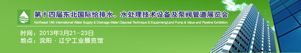 2013第十四屆中國東北國際給排水、水處理技術設備及泵、閥、管道展覽會（沈陽）