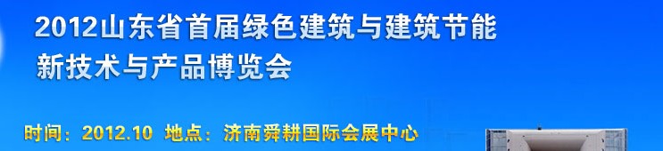 2012山東首屆綠色建筑與建筑節能新技術與產品博覽會