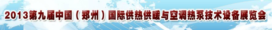 2013第九屆鄭州國際供熱供暖與空調熱泵技術設備展覽會