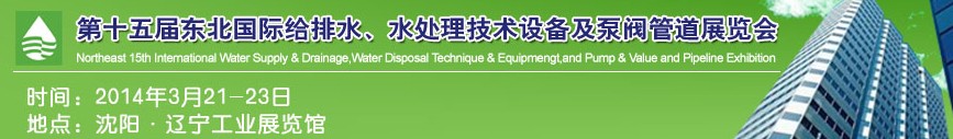 2014第十五屆中國東北國際給排水、水處理技術設備及泵、閥、管道展覽會（沈陽）