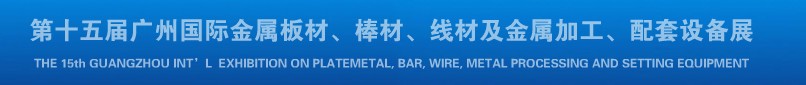 2013第十四屆廣州國(guó)際金屬板材、棒材、線(xiàn)材及金屬加工、配套設(shè)備展覽會(huì)