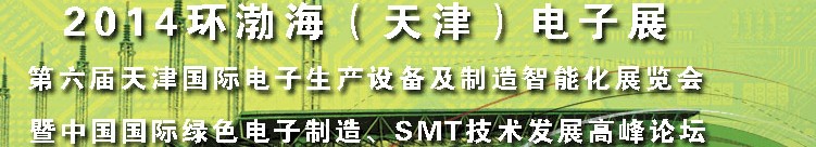 2014第六屆天津國際電子生產設備及制造智能化展覽會暨中國國際綠色電子制造、SMT技術發展高峰論壇