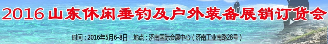 2016山東休閑垂釣及戶(hù)外裝備展銷(xiāo)訂貨會(huì)