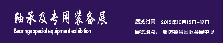 2015軸承及專用裝備展覽會-----中國(濰坊）國際裝備制造業博覽會