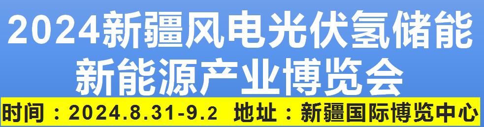 2024新疆風(fēng)電光伏氫能儲(chǔ)能新能源 產(chǎn)業(yè)博覽會(huì)